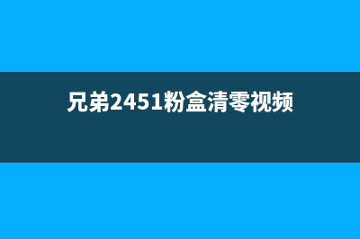 兄弟2451粉盒清零方法及注意事项(兄弟2451粉盒清零视频)