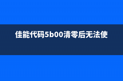 佳能代码5b006020（解决佳能打印机错误代码5b00和6020的方法）(佳能代码5b00清零后无法使用)