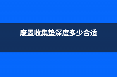 废墨收集垫深度清洗的最佳次数是多少？(废墨收集垫深度多少合适)