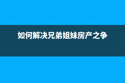 如何解决兄弟7190DW无法清零的问题(如何解决兄弟姐妹房产之争)