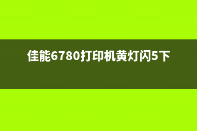 佳能6780打印机如何清零？(佳能6780打印机黄灯闪5下)