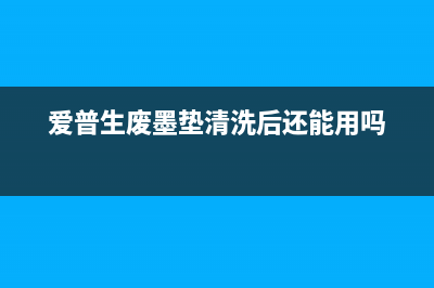 爱普生废墨垫清零软件下载4158（解决废墨垫问题的实用工具）(爱普生废墨垫清洗后还能用吗)