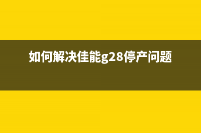 如何解决佳能g2800清零后无法开机的问题(如何解决佳能g28停产问题)