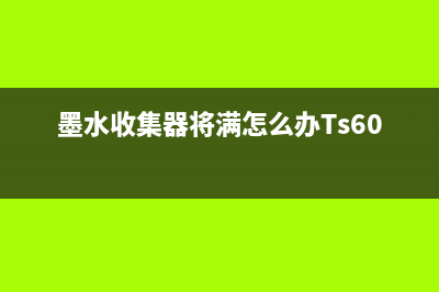 墨水收集器将满，支持代码1700的使用方法详解(墨水收集器将满怎么办Ts6020)