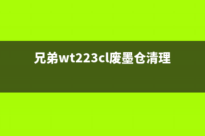 兄弟wt223cl废墨仓清理方法及步骤详解(兄弟wt223cl废墨仓清理)