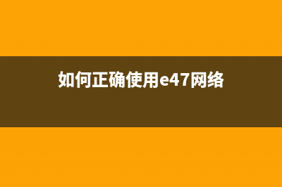 如何正确使用E478墨水及复位方法(如何正确使用e47网络)