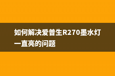 如何解决爱普生L313打印机废墨垫已到使用寿命的问题？(如何解决爱普生R270墨水灯一直亮的问题)