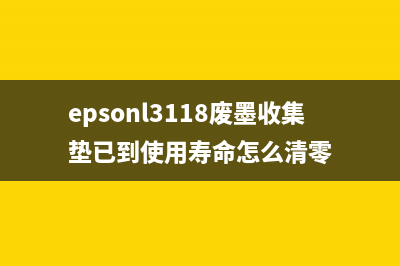 epsonl3118废墨收集垫使用寿命清零方法（教你如何清理epsonl3118废墨收集垫）(epsonl3118废墨收集垫已到使用寿命怎么清零)