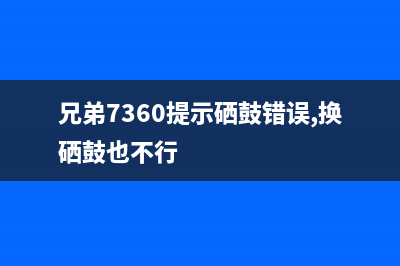 7360兄弟硒鼓提示加粉问题解决方法（如何正确处理硒鼓加粉问题）(兄弟7360提示硒鼓错误,换硒鼓也不行)