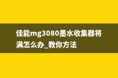 佳能mg3080墨水收集器将满怎么处理？教你轻松解决这个问题(佳能mg3080墨水收集器将满怎么办 教你方法)