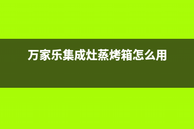 万家乐集成灶蒸箱故障提示(万家乐集成灶klw7hb)(万家乐集成灶蒸烤箱怎么用)