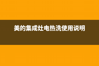 美的集成灶电热洗故障(美的集成灶点火故障)(美的集成灶电热洗使用说明)