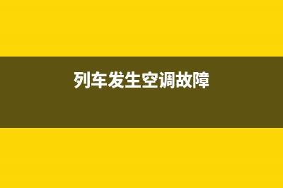 遇列车空调故障(列车空调故障的应急处理)(列车发生空调故障)