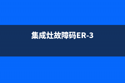 集成灶故障码ee(集成灶故障码e0)(集成灶故障码ER-3)