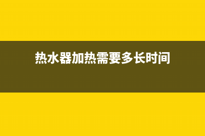 热水器加热需要多久(热水器加热需要多长时间)