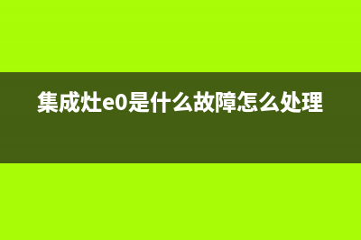 集成灶e0是什么故障(集成灶e0是什么故障怎么处理)(集成灶e0是什么故障怎么处理)