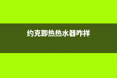约克即热热水器c88怎么样啊(约克即热热水器咋样)