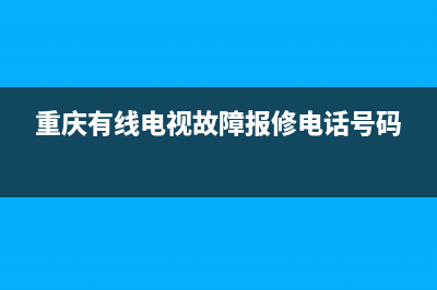 重庆有线电视故障1001(重庆有线电视故障码1001)(重庆有线电视故障报修电话号码)