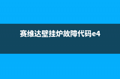 赛维达壁挂炉故障3(赛维达壁挂炉故障代码大全)(赛维达壁挂炉故障代码e4)