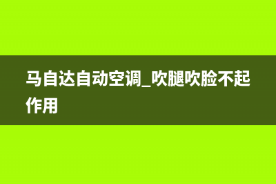 马自达自动空调故障(马自达自动空调 吹腿吹脸不起作用)