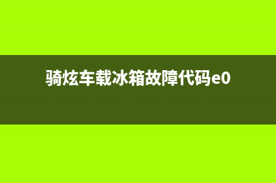 骑炫冰箱e3故障(骑炫车载冰箱故障代码e0)