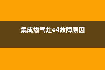集成燃气灶e4故障原因(集成灶上显示e4是啥意思)(集成燃气灶e4故障原因)