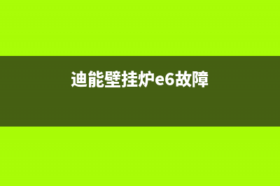迪能壁挂炉e6故障(迪能壁挂炉e0)(迪能壁挂炉e6故障)