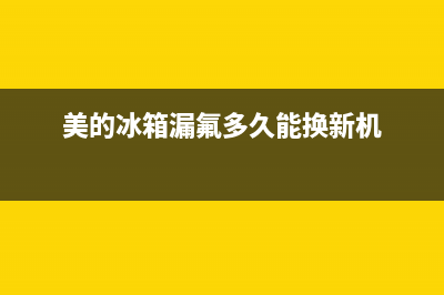 美的冰箱漏氟故障代码(美的冰箱漏氟多久能换新机)