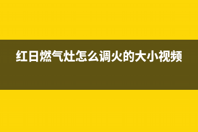 红日燃气灶怎么样?(红日燃气灶怎么调火的大小视频)