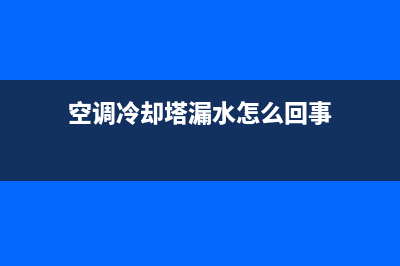 空调冷却塔漏水维修(空调冷却塔漏水怎么回事)