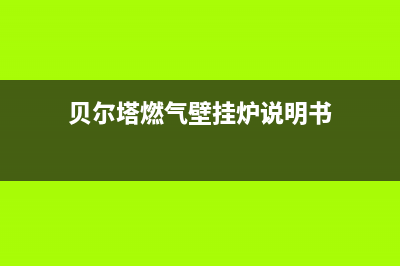 贝尔塔燃气壁挂炉故障排除(贝尔塔壁挂炉常见故障及处理方法)(贝尔塔燃气壁挂炉说明书)