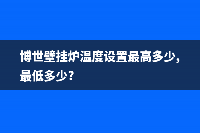 博世壁挂锅炉温控器重新连接Wi(博世壁挂炉温度设置最高多少,最低多少?)