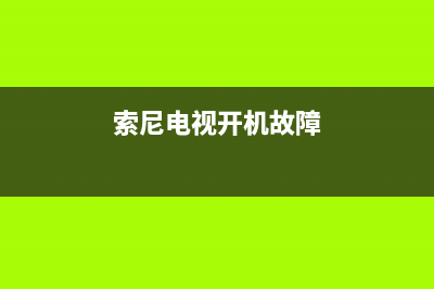 索尼电视开机故障(索尼电视 故障)(索尼电视开机故障)