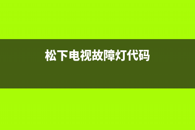 松下电视故障检修(松下电视故障检修怎么解决)(松下电视故障灯代码)