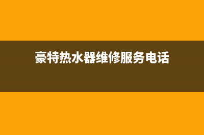 豪特热水器维修主板、豪特热水器维修主板电话(豪特热水器维修服务电话)
