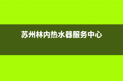 苏州林内热水器维修点地址—苏州林内热水器服务热线电话(苏州林内热水器服务中心)