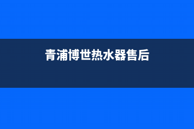 青浦博世热水器维修;上海博世牌热水器维修(青浦博世热水器售后)