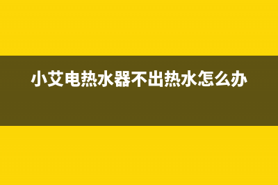 小艾热水器故障维修(小艾电热水器不出热水怎么办)