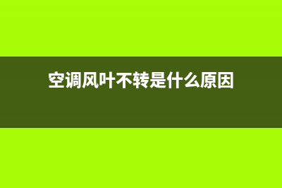 空调风叶不转故障排除方法(空调风叶不转是什么原因)