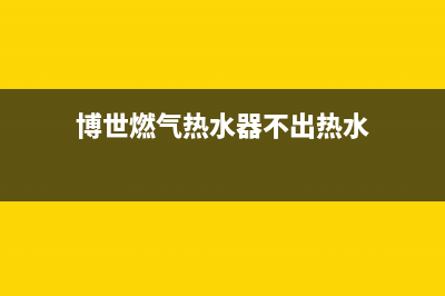 博世燃气热水器故障码大全(博世燃气热水器出现e3怎么办)(博世燃气热水器不出热水)