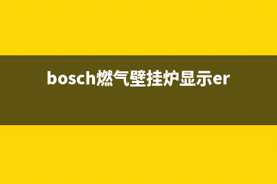 bosch燃气壁挂炉故障码Eq(bosch燃气壁挂炉故障码er)(bosch燃气壁挂炉显示er怎么解决)