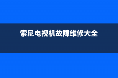 索尼电视40寸故障怎么解决(索尼电视机故障维修大全)(索尼电视机故障维修大全)