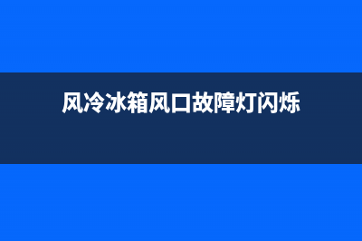 风冷冰箱风口故障(风冷冰箱风口故障怎么处理)(风冷冰箱风口故障灯闪烁)