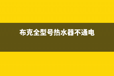 布克全型号热水器故障码E5(布克全型号热水器故障码e3)(布克全型号热水器不通电)