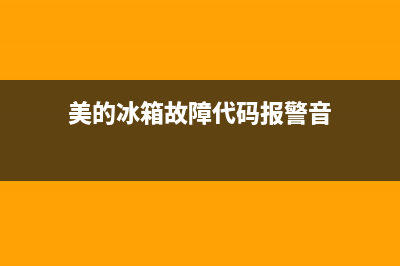 美的冰箱故障说明书(美的冰箱故障大全)(美的冰箱故障代码报警音)