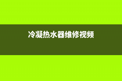 冷凝热水器维修(冷凝热水器维修视频)