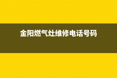 金阳燃气灶维修—金阳燃气灶维修电话(金阳燃气灶维修电话号码)