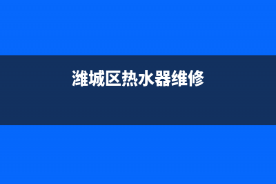 潍坊黄冈热水器维修清洗_潍坊黄冈热水器维修清洗电话(潍城区热水器维修)