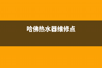 阳泉哈弗热水器维修电话(哈佛热水器维修点)