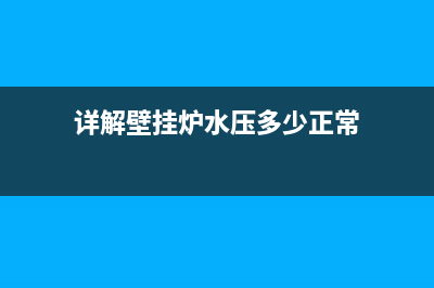 详解壁挂炉水压上不去原因及调节方法(详解壁挂炉水压多少正常)